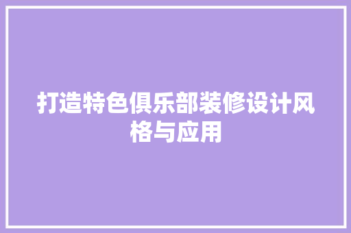 打造特色俱乐部装修设计风格与应用  第1张