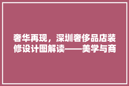 奢华再现，深圳奢侈品店装修设计图解读——美学与商业的完美融合