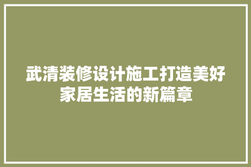武清装修设计施工打造美好家居生活的新篇章