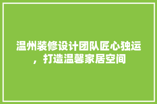 温州装修设计团队匠心独运，打造温馨家居空间