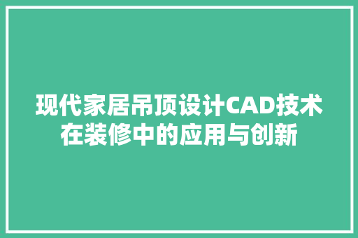 现代家居吊顶设计CAD技术在装修中的应用与创新