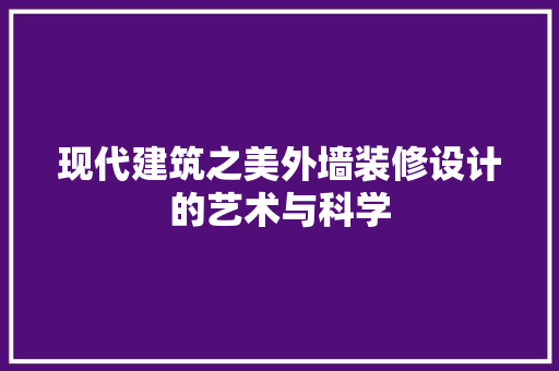现代建筑之美外墙装修设计的艺术与科学  第1张