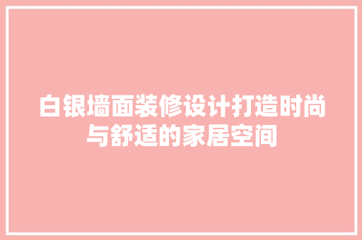 白银墙面装修设计打造时尚与舒适的家居空间  第1张