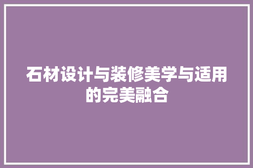 石材设计与装修美学与适用的完美融合