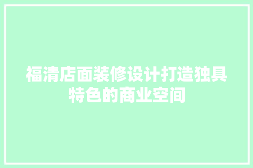 福清店面装修设计打造独具特色的商业空间