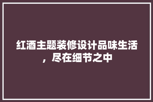 红酒主题装修设计品味生活，尽在细节之中