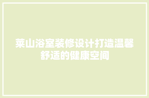 莱山浴室装修设计打造温馨舒适的健康空间