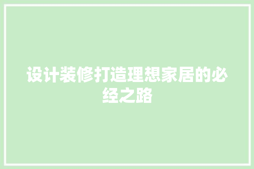 设计装修打造理想家居的必经之路