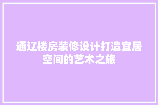 通辽楼房装修设计打造宜居空间的艺术之旅