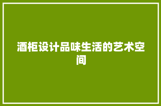 酒柜设计品味生活的艺术空间