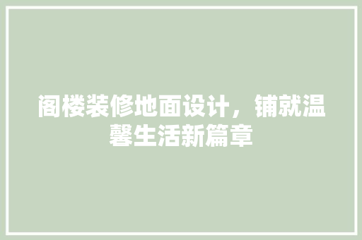 阁楼装修地面设计，铺就温馨生活新篇章  第1张