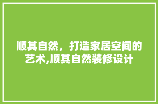顺其自然，打造家居空间的艺术,顺其自然装修设计  第1张