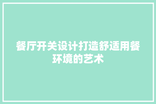 餐厅开关设计打造舒适用餐环境的艺术  第1张