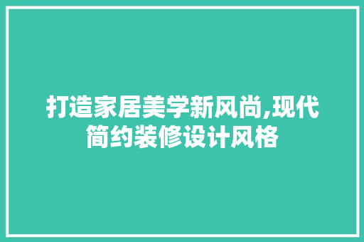 打造家居美学新风尚,现代简约装修设计风格