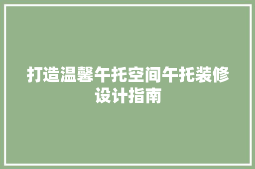 打造温馨午托空间午托装修设计指南