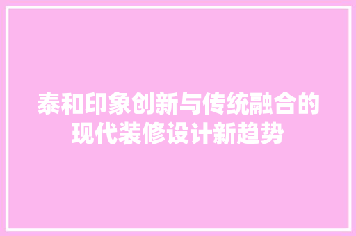 泰和印象创新与传统融合的现代装修设计新趋势