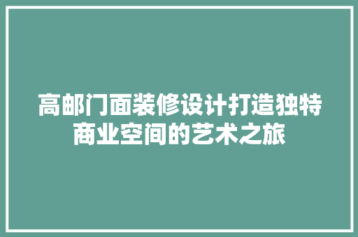 高邮门面装修设计打造独特商业空间的艺术之旅