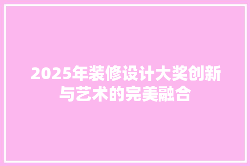 2025年装修设计大奖创新与艺术的完美融合  第1张