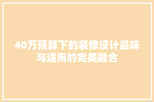 40万预算下的装修设计品味与适用的完美融合  第1张