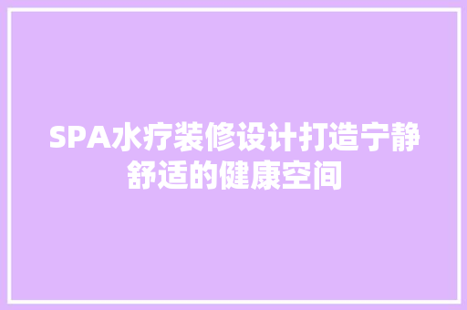 SPA水疗装修设计打造宁静舒适的健康空间  第1张