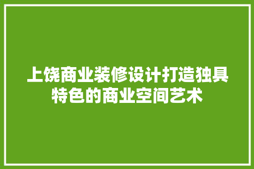 上饶商业装修设计打造独具特色的商业空间艺术