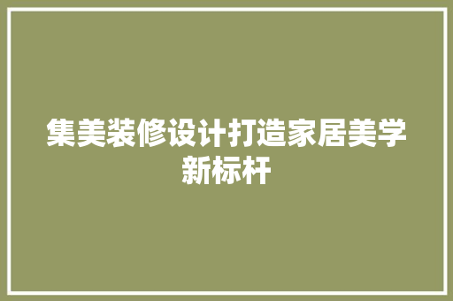 集美装修设计打造家居美学新标杆  第1张