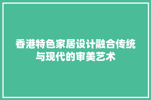 香港特色家居设计融合传统与现代的审美艺术