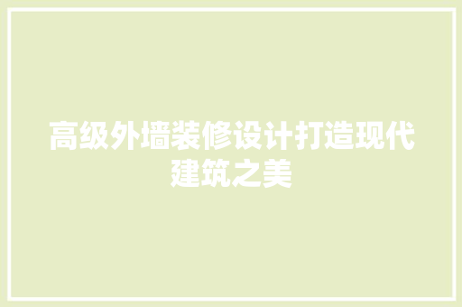 高级外墙装修设计打造现代建筑之美