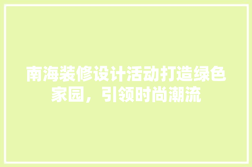 南海装修设计活动打造绿色家园，引领时尚潮流