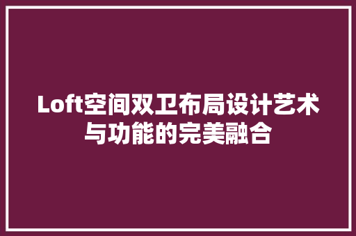 Loft空间双卫布局设计艺术与功能的完美融合  第1张
