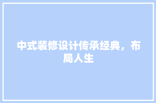 中式装修设计传承经典，布局人生  第1张