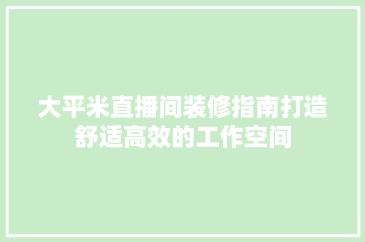 大平米直播间装修指南打造舒适高效的工作空间  第1张