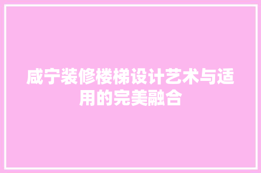 咸宁装修楼梯设计艺术与适用的完美融合  第1张