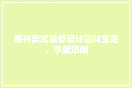嘉兴美式装修设计品味生活，享受悠闲  第1张