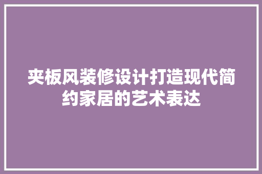 夹板风装修设计打造现代简约家居的艺术表达