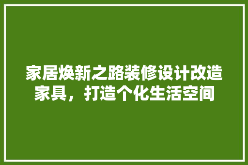 家居焕新之路装修设计改造家具，打造个化生活空间  第1张
