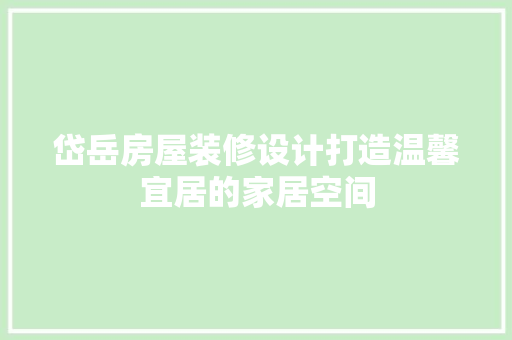 岱岳房屋装修设计打造温馨宜居的家居空间  第1张