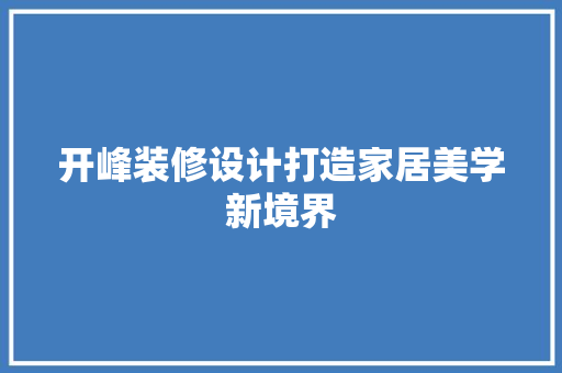 开峰装修设计打造家居美学新境界
