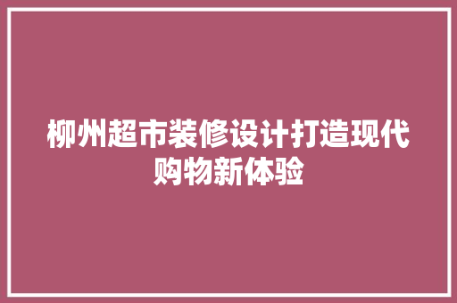 柳州超市装修设计打造现代购物新体验