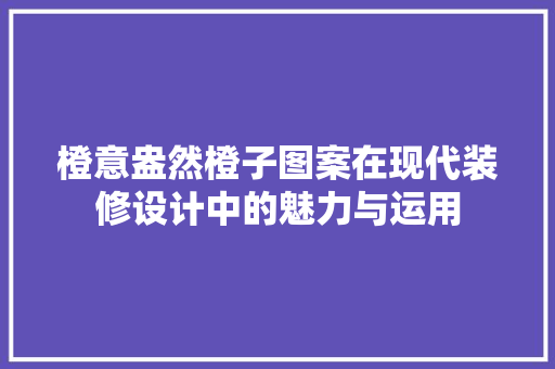 橙意盎然橙子图案在现代装修设计中的魅力与运用
