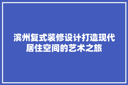 滨州复式装修设计打造现代居住空间的艺术之旅