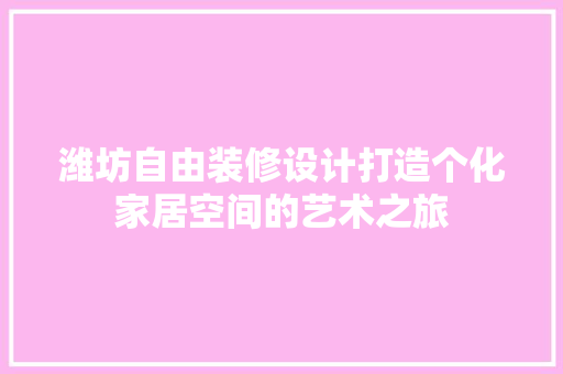 潍坊自由装修设计打造个化家居空间的艺术之旅