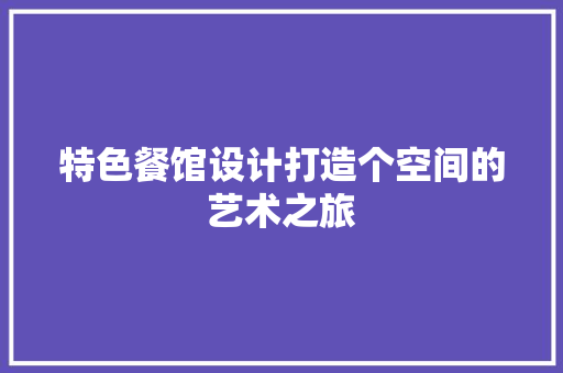 特色餐馆设计打造个空间的艺术之旅