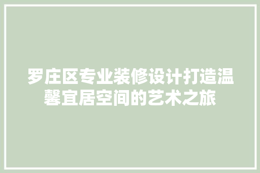 罗庄区专业装修设计打造温馨宜居空间的艺术之旅  第1张