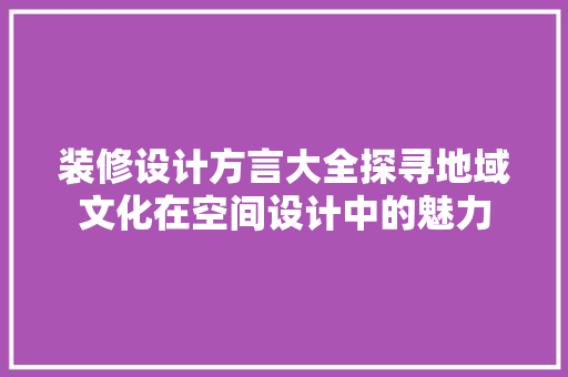 装修设计方言大全探寻地域文化在空间设计中的魅力  第1张