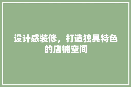 设计感装修，打造独具特色的店铺空间