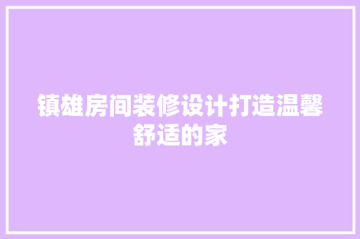 镇雄房间装修设计打造温馨舒适的家