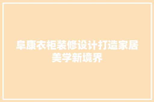 阜康衣柜装修设计打造家居美学新境界