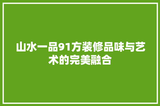 山水一品91方装修品味与艺术的完美融合  第1张