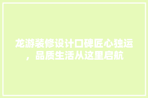 龙游装修设计口碑匠心独运，品质生活从这里启航